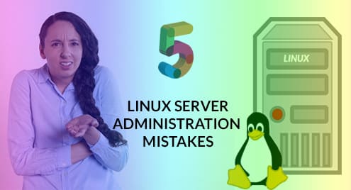 Five Linux Server Administration Mistakes And How To Avoid Them