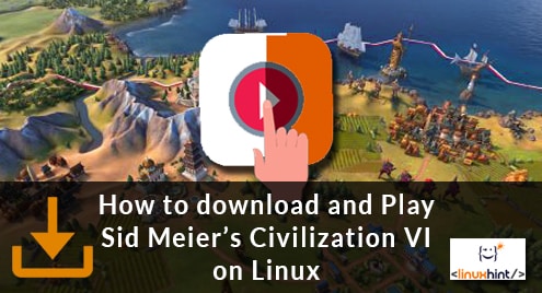 How to download and Play Sid Meier’s Civilization VI on Linux